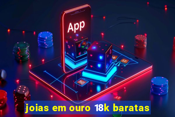 joias em ouro 18k baratas